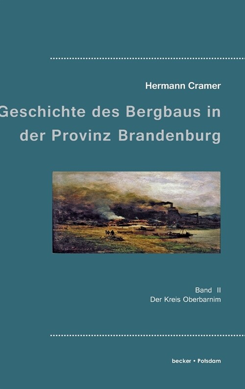 Beitr?e zur Geschichte des Bergbaus in der Provinz Brandenburg: Band II, Der Kreis Oberbarnim (Hardcover)