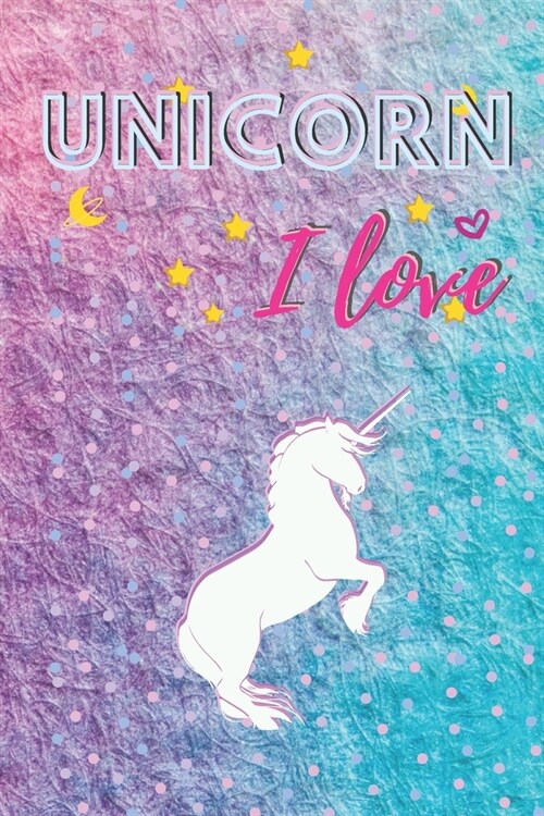 UNICORN, I love: Inspirational Journal - 6 x 9 Notebook - for Girls - 107 pages (Paperback)