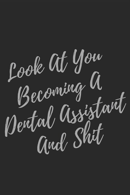 Look At You Becoming A Dental Assistant And Shit: Blank Lined Journal Dental Assistant Notebook & Journal (Gag Gift For Your Not So Bright Friends and (Paperback)