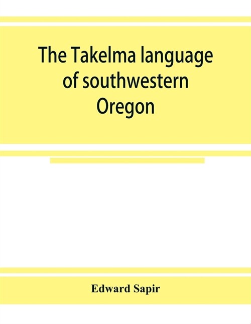 The Takelma language of southwestern Oregon (Paperback)