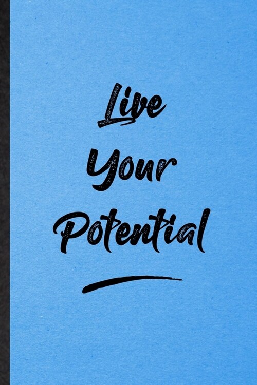 Live Your Potential: Lined Notebook For Positive Motivation. Funny Ruled Journal For Support Faith Belief. Unique Student Teacher Blank Com (Paperback)