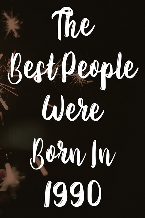 The Best People Were Born In 1990: The perfect gift for a birthday - unique personalised year of birth journal! (Paperback)