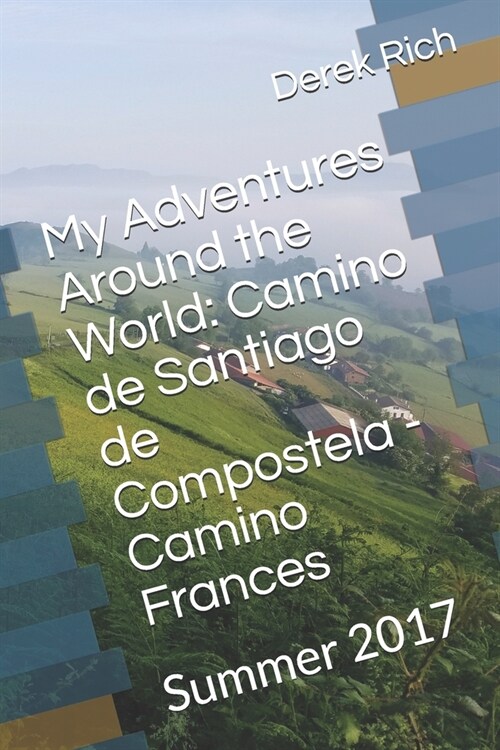 My Adventures Around the World: Camino de Santiago de Compostela - Camino Frances: Summer 2017 (Paperback)