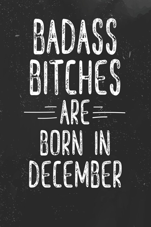 Badass Bitches Are Born In December: Funny Blank Lined Notebook Gift for Women and Birthday Card Alternative for Friend: Black White (Paperback)