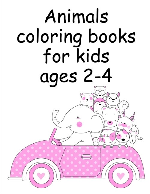 Animals coloring books for kids ages 2-4: Funny, Beautiful and Stress Relieving Unique Design for Baby, kids learning (Paperback)