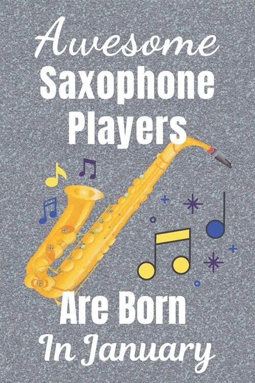 Awesome Saxophone Players Are Born In January: Saxophone gifts. This Saxophone Notebook / Saxophone Journal has a fun glossy cover. Its 6x9in size wi (Paperback)