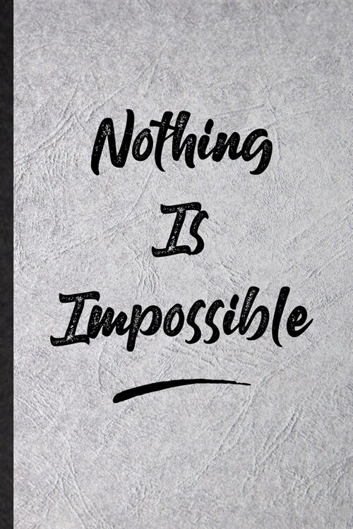 Nothing Is Impossible: Funny Blank Lined Notebook/ Journal For Positive Motivation, Support Faith Belief, Inspirational Saying Unique Special (Paperback)