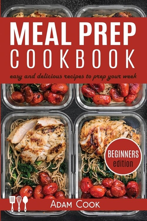 Meal Prep Cookbook: easy and delicious recipes to prep your week (beginners edition) (Paperback)