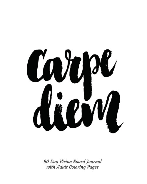 Carpe Diem 90 Day Vision Board Journal with Adult Coloring Pages: Black and White Cover - Productivity Planner - Goals Notebook - Law of Attraction Jo (Paperback)