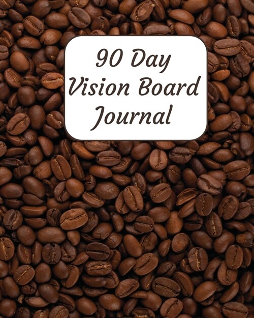 90 Day Vision Board Journal: Coffee Themed Cover with Coffee Beans - Productivity Planner - Goals Notebook - Law of Attraction Journal - Dream Trac (Paperback)