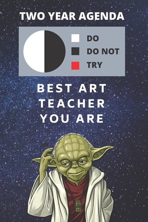 2020 & 2021 Two-Year Daily Planner For Best Art Teacher Gift - Funny Yoda Quote Appointment Book - Two Year Weekly Agenda Notebook For Artist: Star Wa (Paperback)