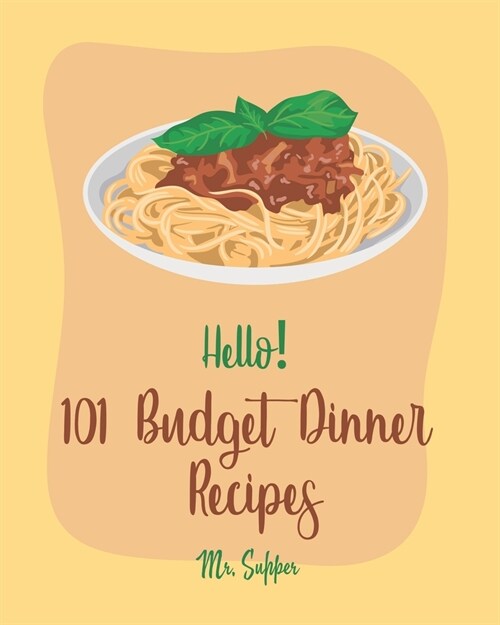 Hello! 101 Budget Dinner Recipes: Best Budget Dinner Cookbook Ever For Beginners [Book 1] (Paperback)