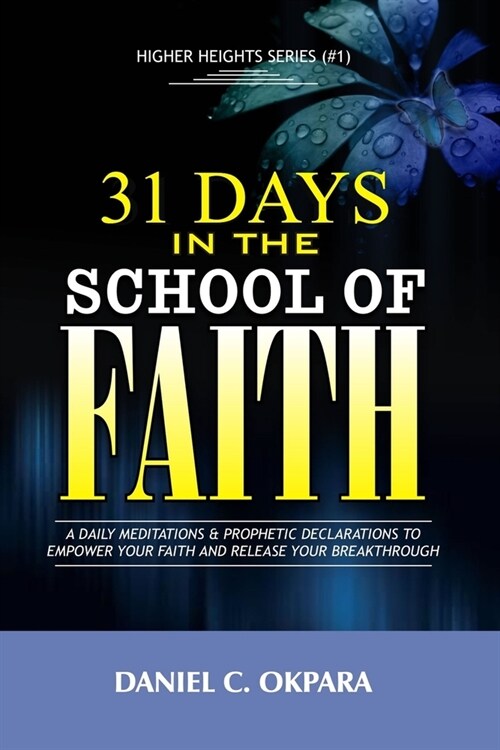 31 Days in the School of Faith: A Daily Meditations & Prophetic Declarations to Empower Your Faith and Release Your Breakthrough (Paperback)