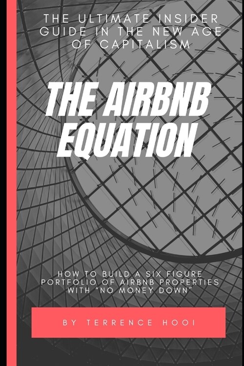 The Airbnb Equation: The Ultimate Guide to Building a Six Figures Portfolio of Airbnb Properties with No Money Down (Paperback)