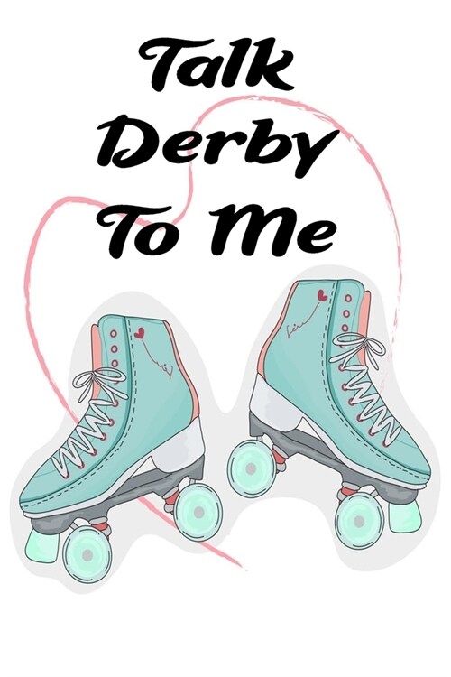 Talk Derby To Me: Blank Lined Notebook Journal: Great Gift For Roller Derby Adult Players, Girls & Women (Roller Derby Notebook) (Paperback)