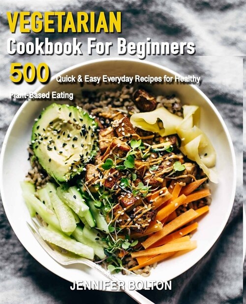 VEGERTARIAN Cookbook FOR BEGINNERS: 500 Quick & Easy Everyday Recipes for Healthy Plant-Based Eating - 21-Day Plant-Based Meal Plan (Paperback)