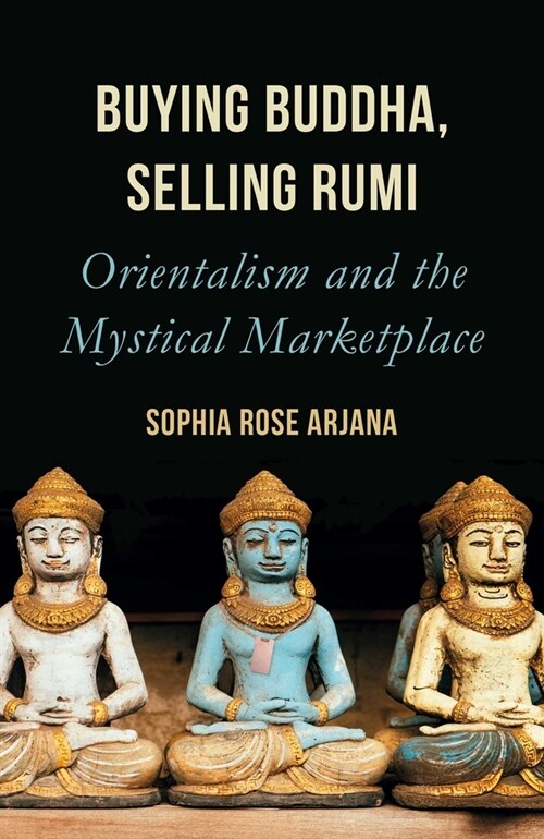 Buying Buddha, Selling Rumi : Orientalism and the Mystical Marketplace (Paperback)