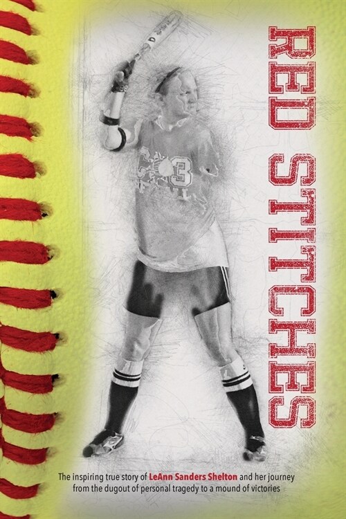 Red Stitches: The inspiring true story of LeAnn Sanders Shelton and her journey from the dugout of personal tragedy to a mound of vi (Paperback)