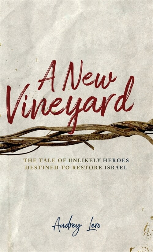 A New Vineyard: The Tale of Unlikely Heroes Destined to Restore Israel (Hardcover)