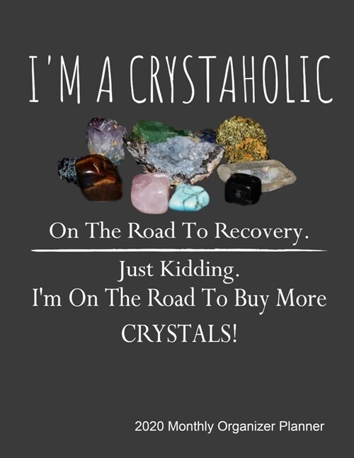 I m a crystaholic on the road to recovery. Just kidding. Im on the road to buy more crystals! 2020 Monthly Organizer Planner: 2020 Journal With Cale (Paperback)