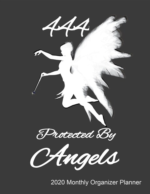 444 Protected By Angels 2020 Monthly Organizer Planner: 2020 Journal With Calendar, ToDo List, Goals and Events Tracker, Gift For Believers In Protect (Paperback)