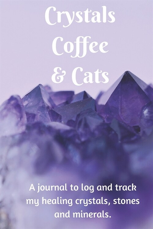 Crystals Coffee & Cats: A journal to log and track my healing crystals, stones and minerals (Paperback)