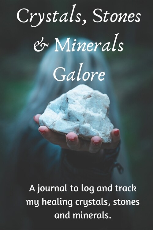 Crystals Stones & Minerals Galore: A journal to log and track my healing crystals, stones and minerals (Paperback)