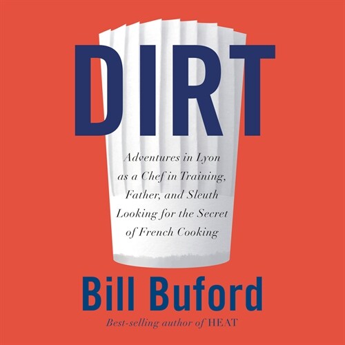 Dirt: Adventures in Lyon as a Chef in Training, Father, and Sleuth Looking for the Secret of French Cooking (Audio CD)