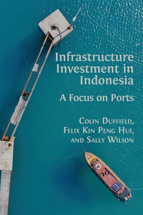 Infrastructure Investment in Indonesia: A Focus on Ports (Paperback)