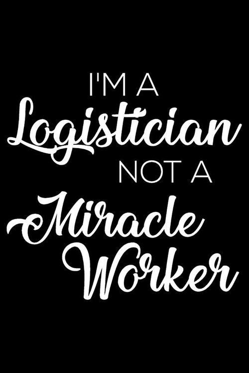 Im A Logistician Not A Miracle Worker: 6x9 Notebook, Ruled, Funny Writing Notebook, Journal For Work, Daily Diary, Planner, Organizer for Logistician (Paperback)