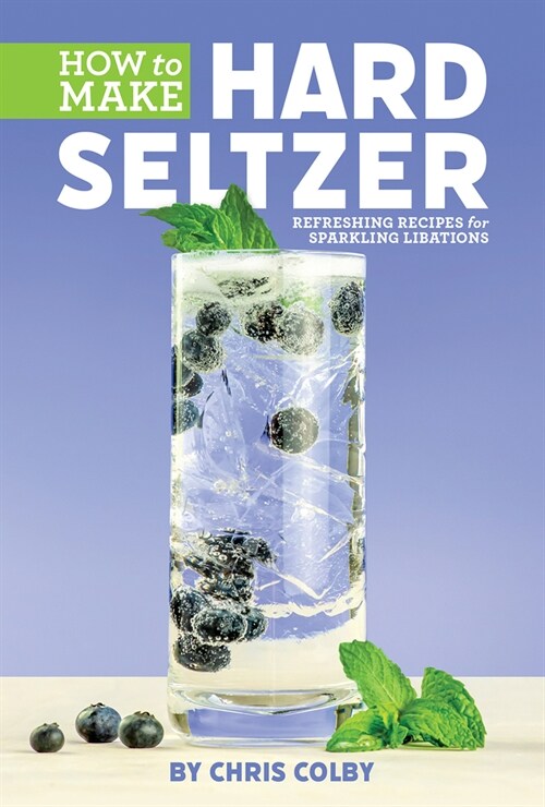 How to Make Hard Seltzer: Refreshing Recipes for Sparkling Libations (Paperback)