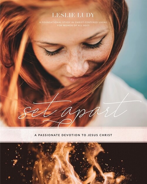 Set Apart - A Passionate Devotion to Jesus Christ: A Foundational Study in Christ-Centered Living for Women of All Ages (Paperback)