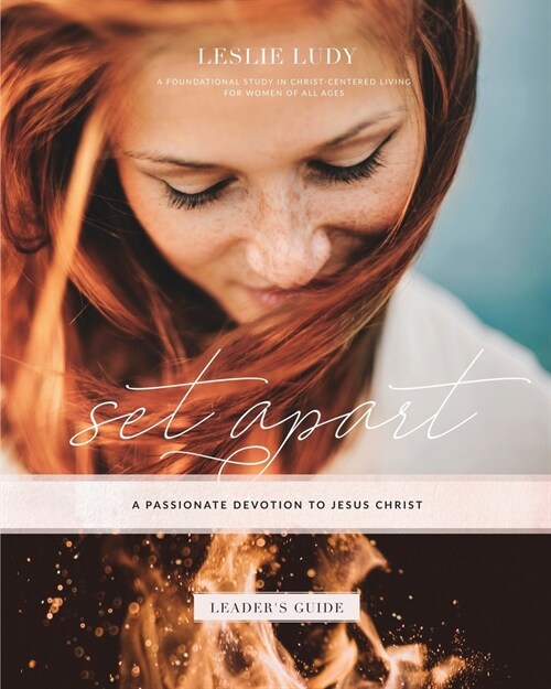 Set Apart - A Passionate Devotion to Jesus Christ (Leaders Guide): A Foundational Study in Christ-Centered Living for Women of All Ages (Paperback)