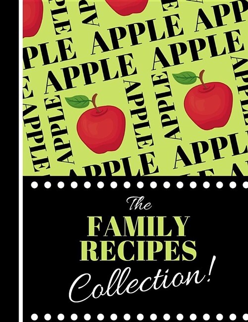 The Family Recipes Collection!: Funky Bold Apple Print Cookery Gift - Blank Recipe Book for Boys, Girls and Adults (Paperback)