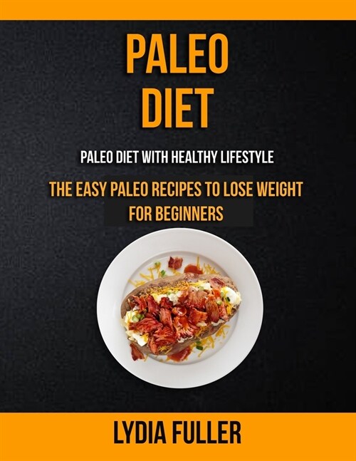 Paleo Diet: the Easy Paleo Recipes to Lose Weight for Beginners (Paleo Diet With Healthy Lifestyle) (Paperback)