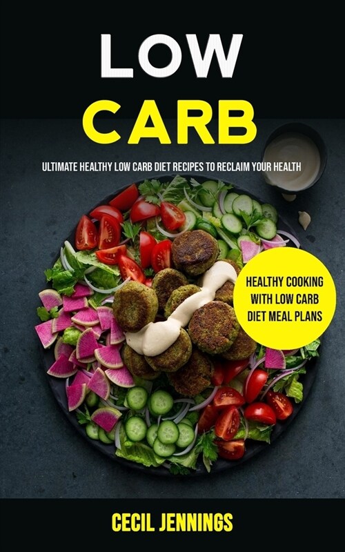 Low Carb: Ultimate Healthy Low Carb Diet Recipes to reclaim your health (Healthy Cooking with Low Carb Diet meal plans) (Paperback)