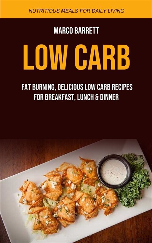 Low Carb: Fat Burning, Delicious Low Carb Recipes for Breakfast, Lunch & Dinner (Nutritious Meals for Daily Living) (Paperback)