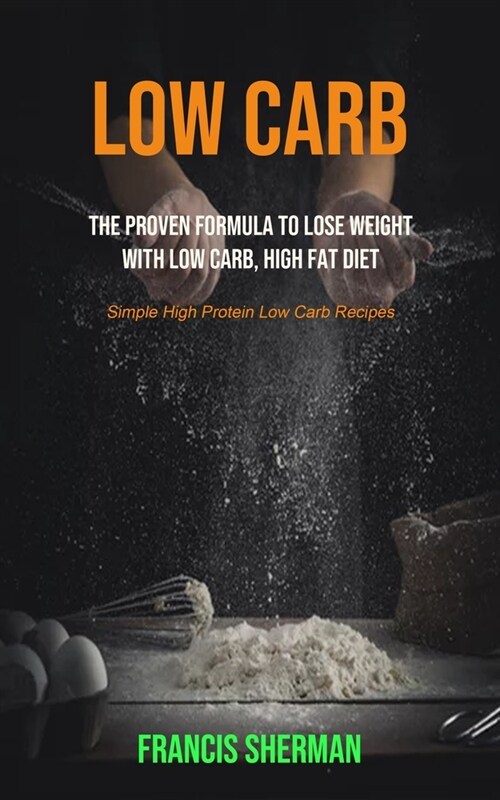 Low Carb: The proven Formula To Lose Weight with Low Carb, High Fat Diet (Simple High Protein Low Carb Recipes) (Paperback)