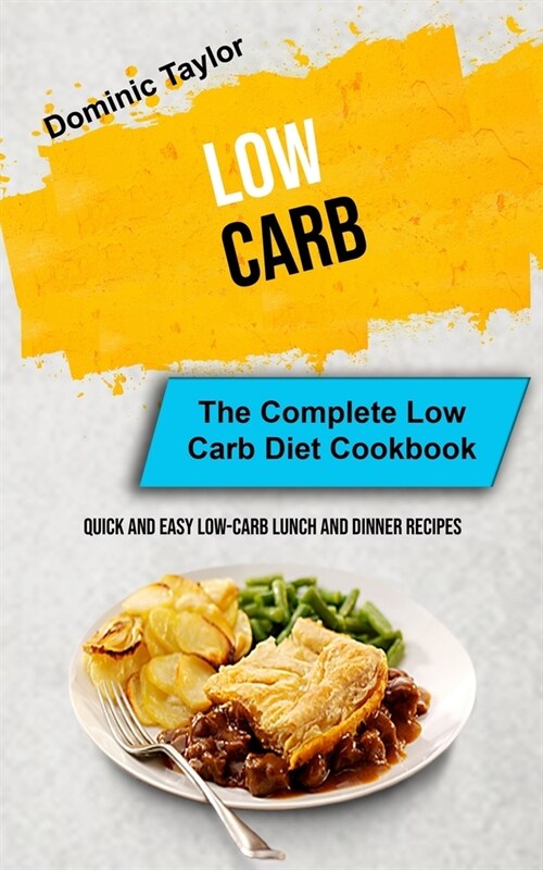 Low Carb: The Complete Low Carb Diet Cookbook (Quick And Easy Low-Carb Lunch and Dinner Recipes) (Paperback)
