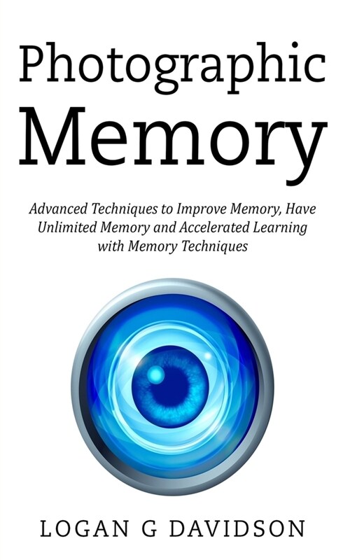 Photographic Memory: Advanced Techniques to Improve Memory, Have Unlimited Memory and Accelerated Learning with Memory Techniques (Paperback)