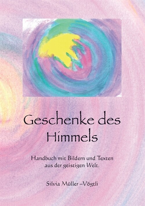 Geschenke des Himmels: Handbuch mit Bildern und Texten aus der geistigen Welt (Paperback)