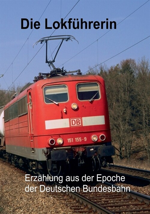 Die Lokf?rerin: Erz?lung aus der Epoche der Deutschen Bundesbahn (Paperback)