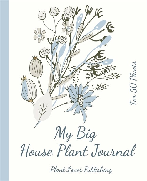 My Big House Plant Journal - For 50 Plants: Keep Track on the Water, Fertilizer & Light Preferences of Your Green Friends (Paperback)
