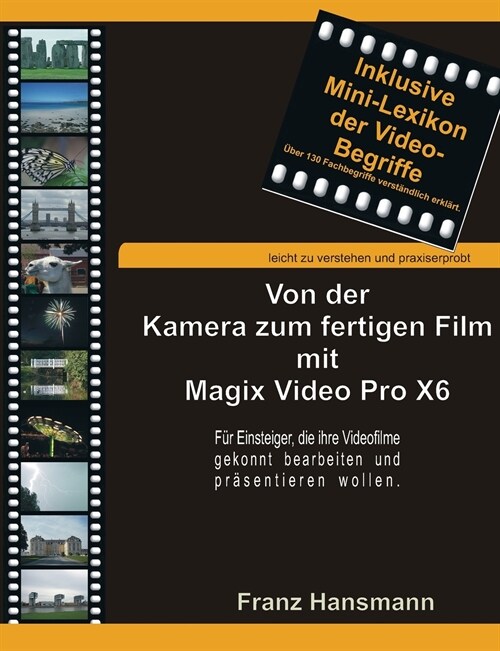 Von der Kamera zum fertigen Film mit Magix Video Pro X6: F? Einsteiger, die ihre Filme gekonnt bearbeiten und pr?entieren wollen. (Paperback)