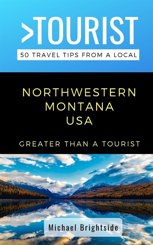 Greater Than a Tourist-Northwestern Montana USA: 50 Travel Tips from a Local (Paperback)