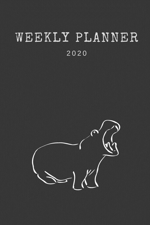 Weekly Planner 2020: Hippo Planner - Organizer 2020 - Monthly - Daily - Views - To-Do - Wildlife Animal (Paperback)
