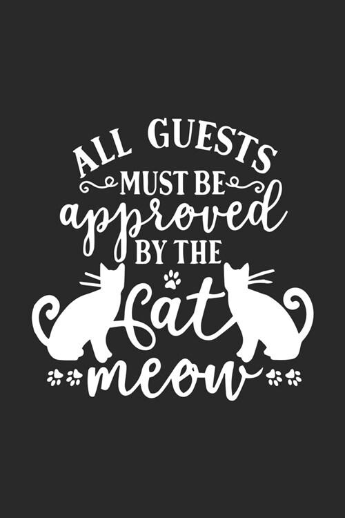 All Guests Must Be Approved By The Cat Meow.: Line Journal, Diary Or Notebook For Cute Kat Miaou . 120 Story Paper Pages. 6 in x 9 in Cover. (Paperback)