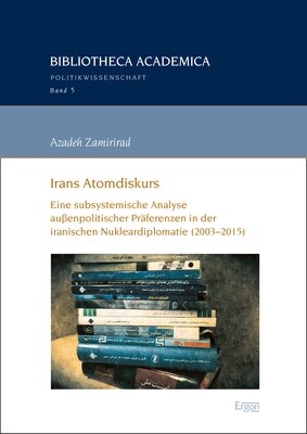 Irans Atomdiskurs: Eine Subsystemische Analyse Aussenpolitischer Praferenzen in Der Iranischen Nukleardiplomatie (2003-2015) (Paperback)