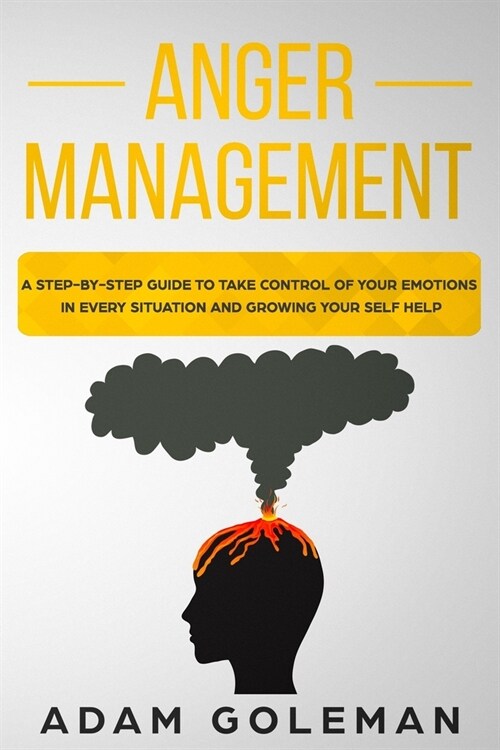 Anger Management: A Step-by-Step Guide to Take Control of Your Emotions in Every Situation and Grow Your Self-Help (Paperback)