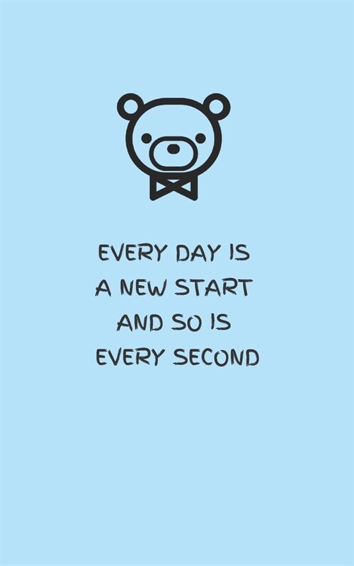 Every Day Is a New Start and So Is Every Second - Blue: Lined Notebook Journal with Bear (5x8 inch) (Paperback)